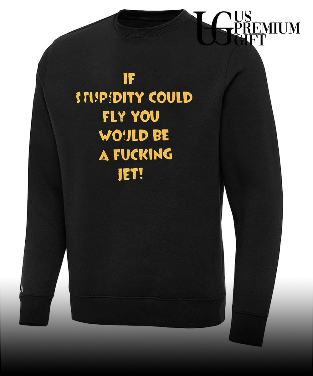 If stupidity could fly you would be a fucking jet shirt