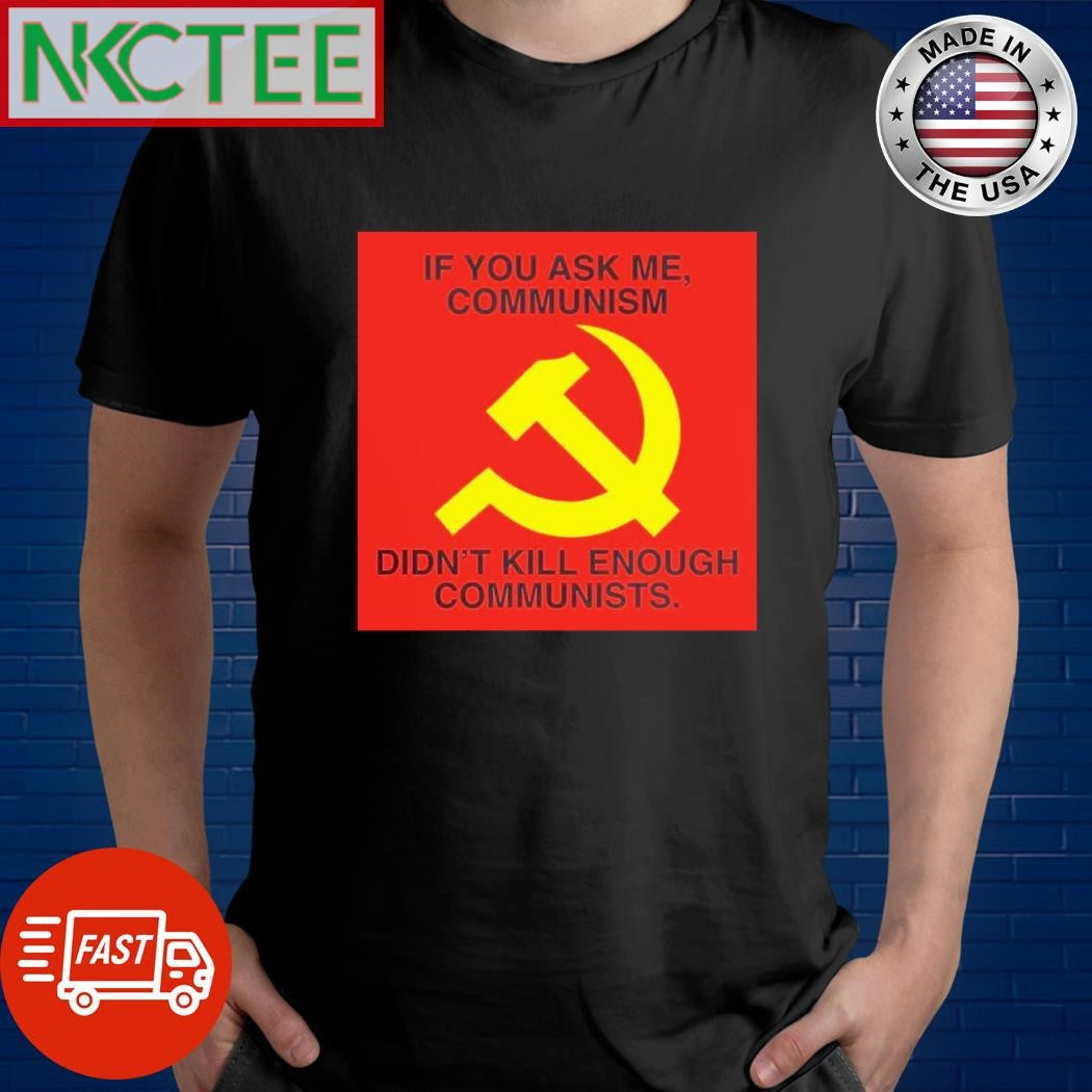 If you ask me, communism didn’t kill enough communists. flag shirt