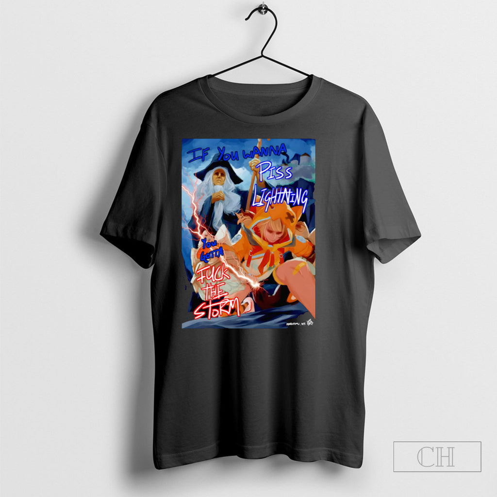 If You Wanna Piss Lightning You Gotta Fuck The Storm Shirt Hoodie Teee