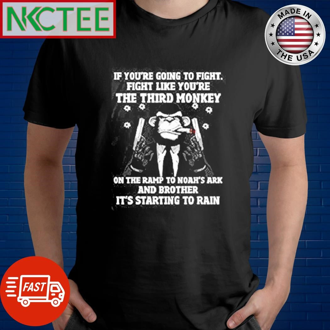 If you’re going to fight fight like you’re the third monkey shirt