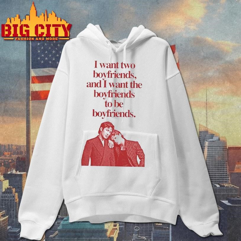 Ilya Shane I Want Two Boyfriends And I Want The Boyfriends To Be Boyfriends shirt