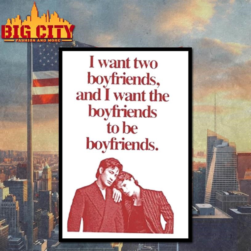 Ilya Shane I Want Two Boyfriends And I Want The Boyfriends To Be Boyfriends shirt