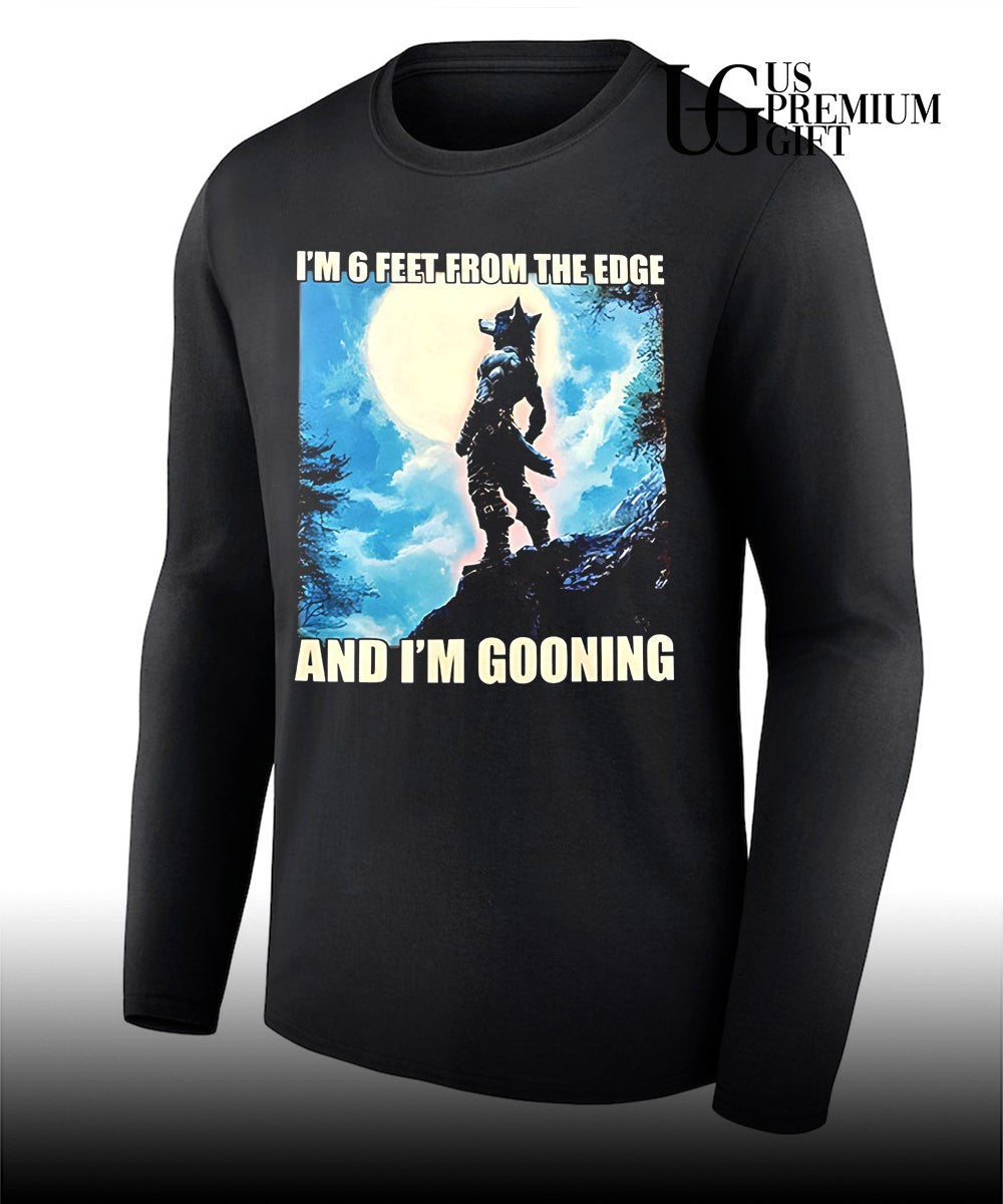 I’m 6 feet from the edge and I’m gooning T-shirt