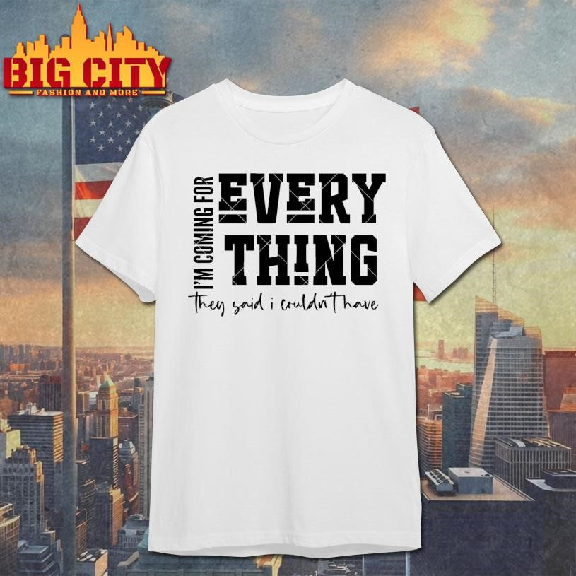 I’m Coming For Everything Shirt