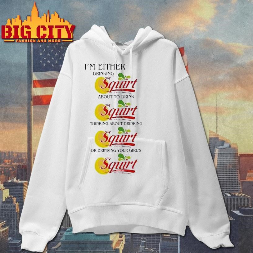 I’m Either Drinking Squirt Shirt