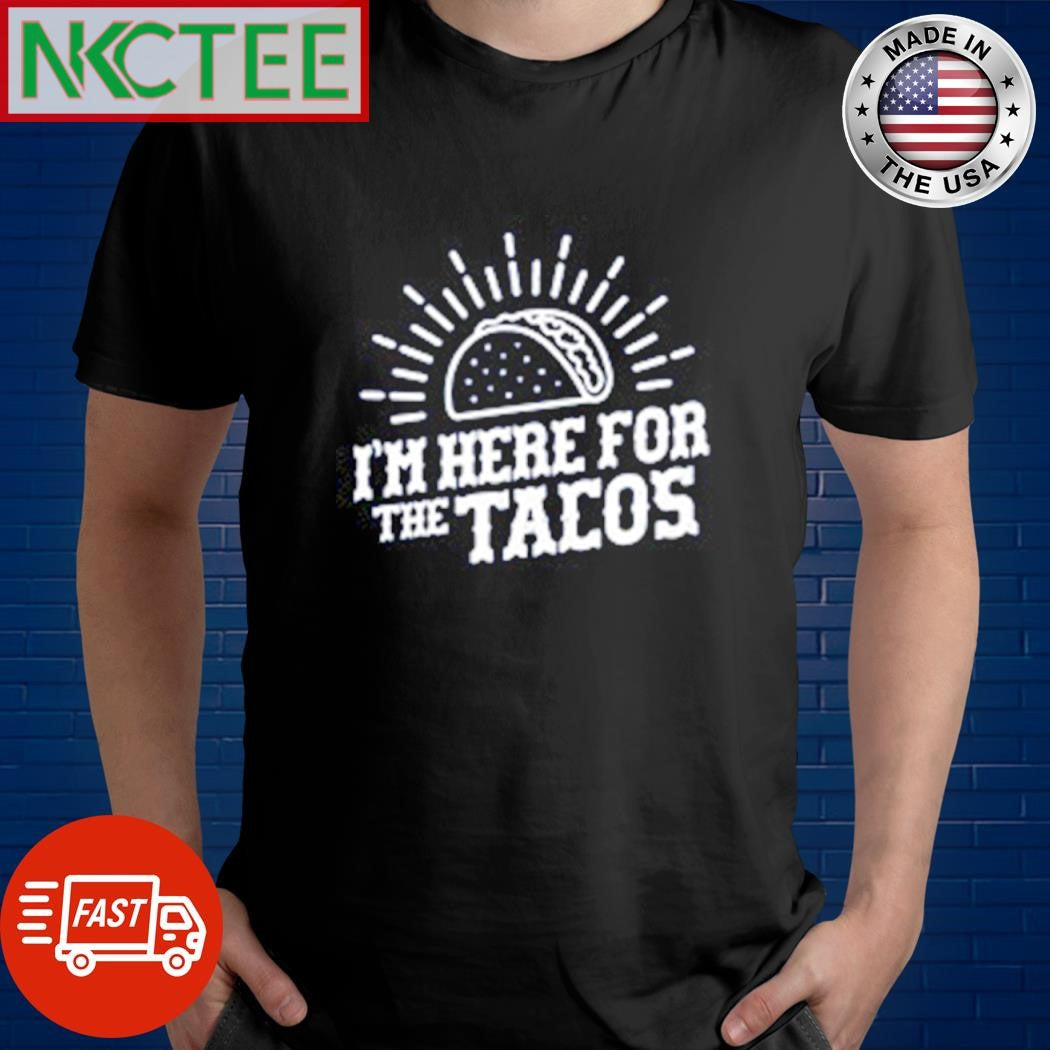 I’m Here For The Tacos shirt