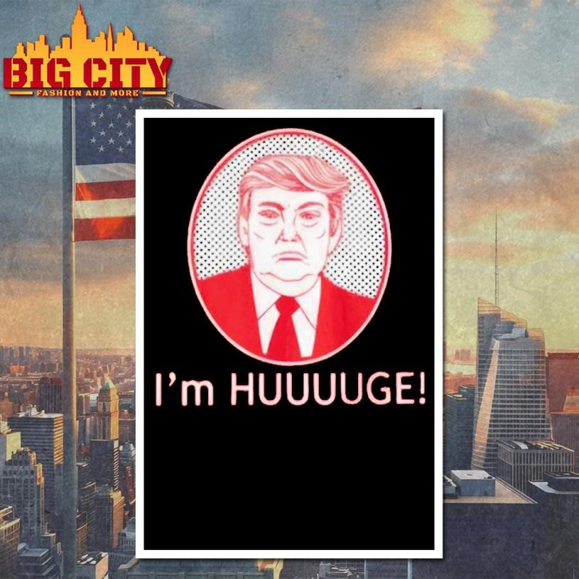 I’m Huge Trump Shirt