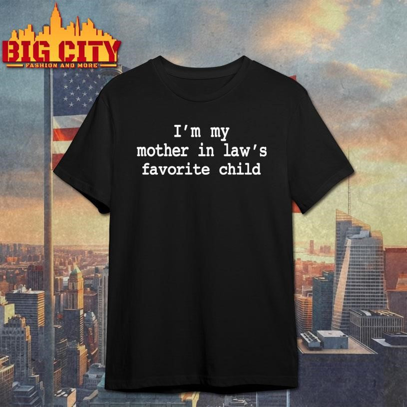 I’m My Mother-in-Law’s Favorite Child Shirt