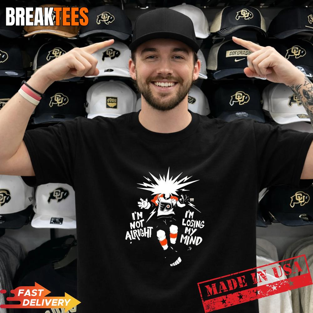 I’m Not Alright I’m Losing My Mind Believe Philadelphia Flyers Graphic T-Shirt