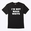 I’m Not MAGA White T Shirt