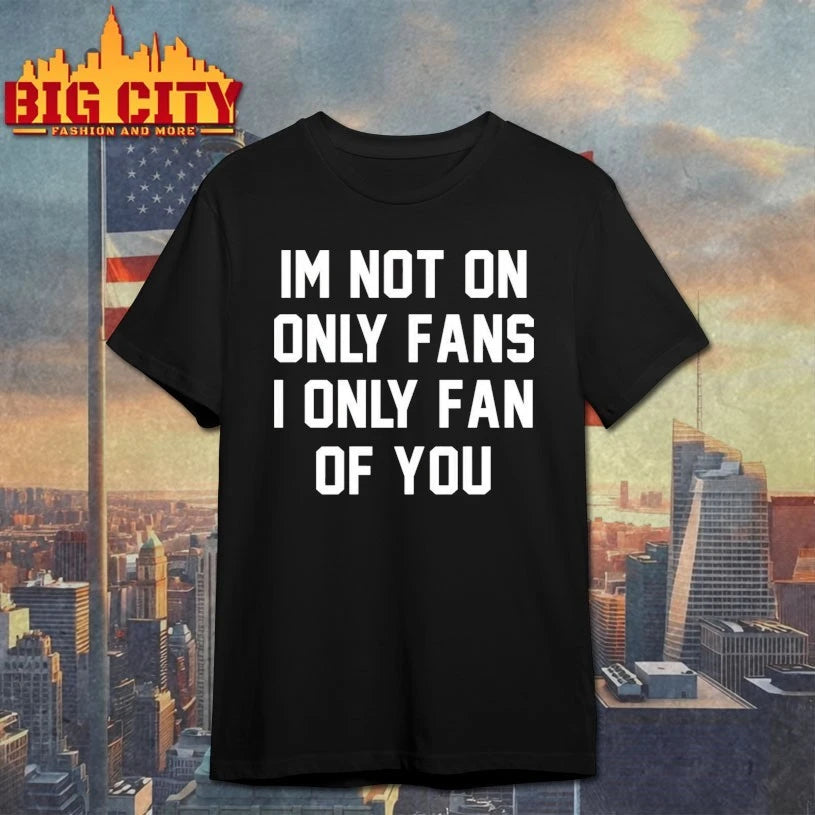 Im Not On Only Fans I Only Fan Of You shirt