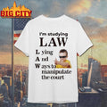 I’m Studying Law Lying And Ways To Manipulate The Court Shirt