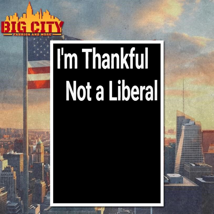 I’m Thankful Im Not A Liberal 2025 shirt