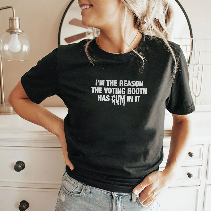I’m The Reason The Voting Booth Has Cum In It T Shirt