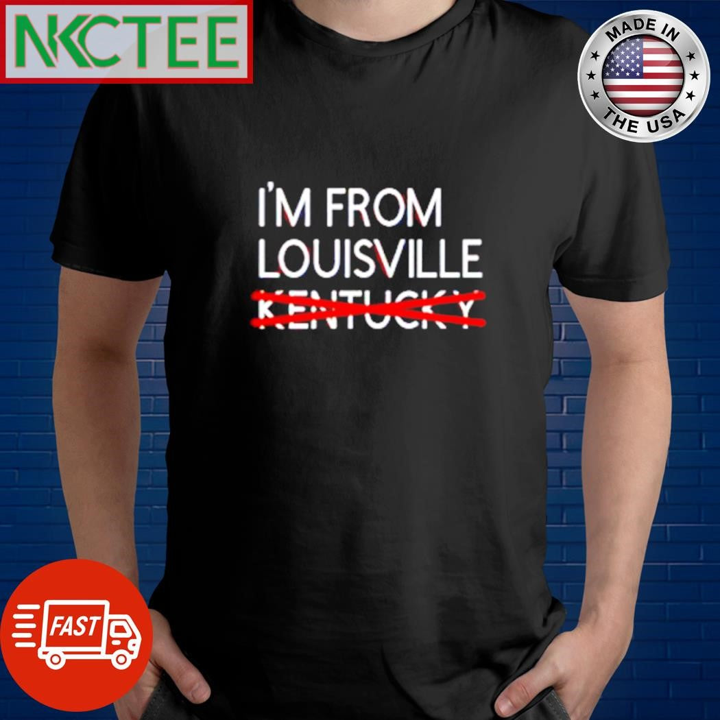I’m from Louisville not Kentucky shirt