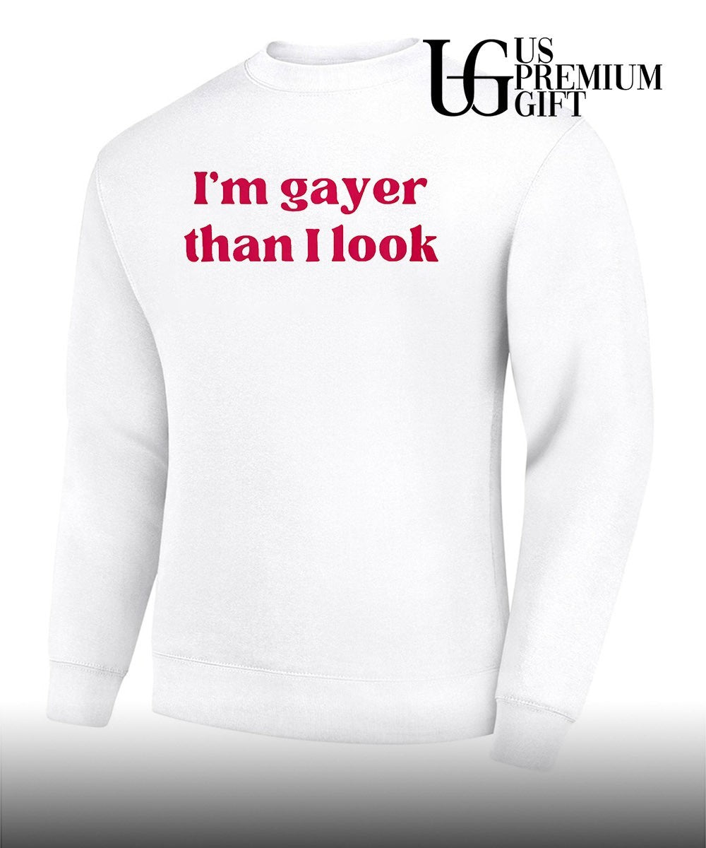 I’m gayer than I look shirt