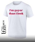 I’m gayer than I look shirt