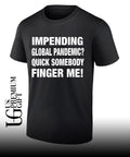 Impending global pandemic quick somebody finger me shirt