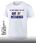 In This House We Say Gay and Retarded shirt