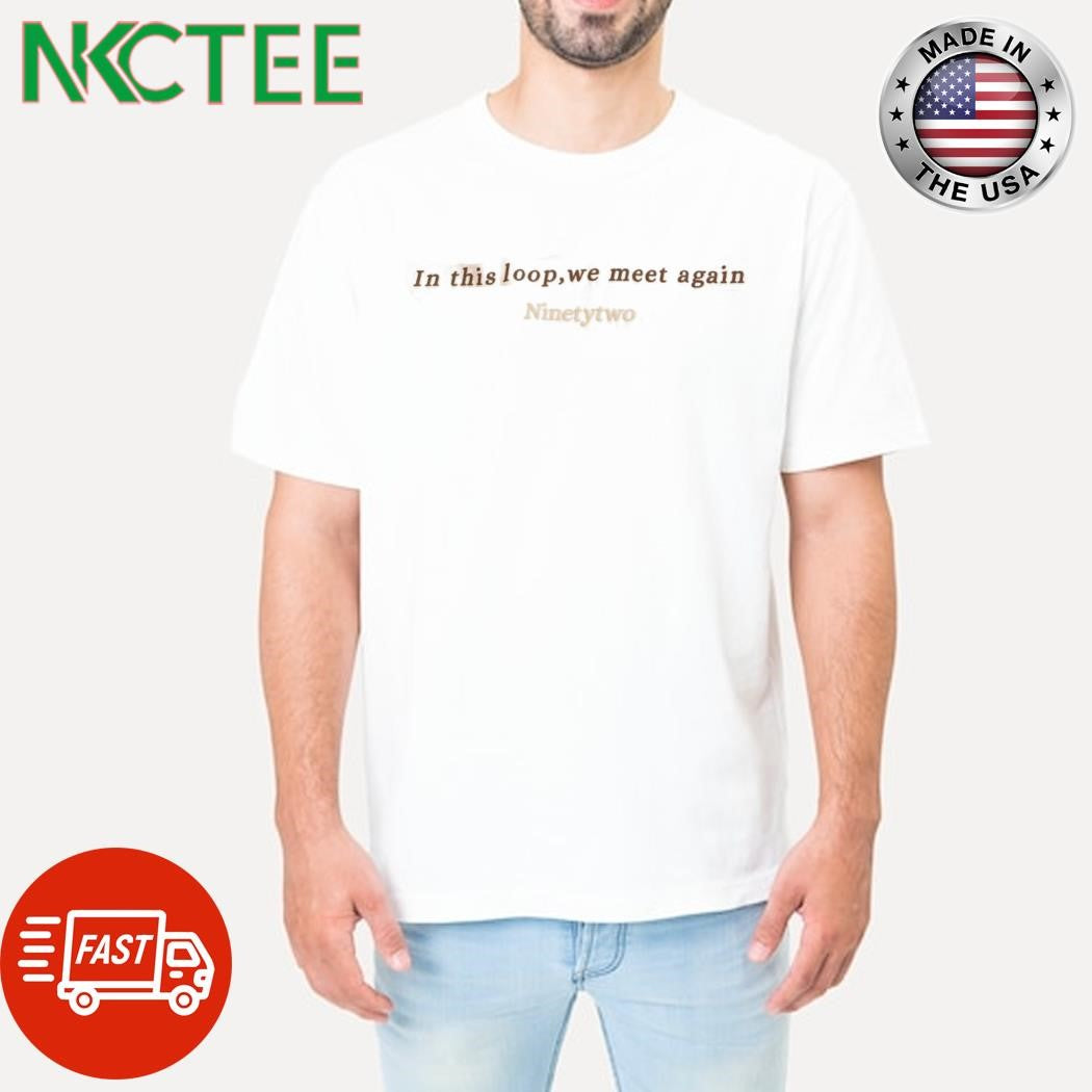 In this loop we meet again Ninetytwo shirt