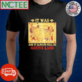 It was and it always will be native land shirt