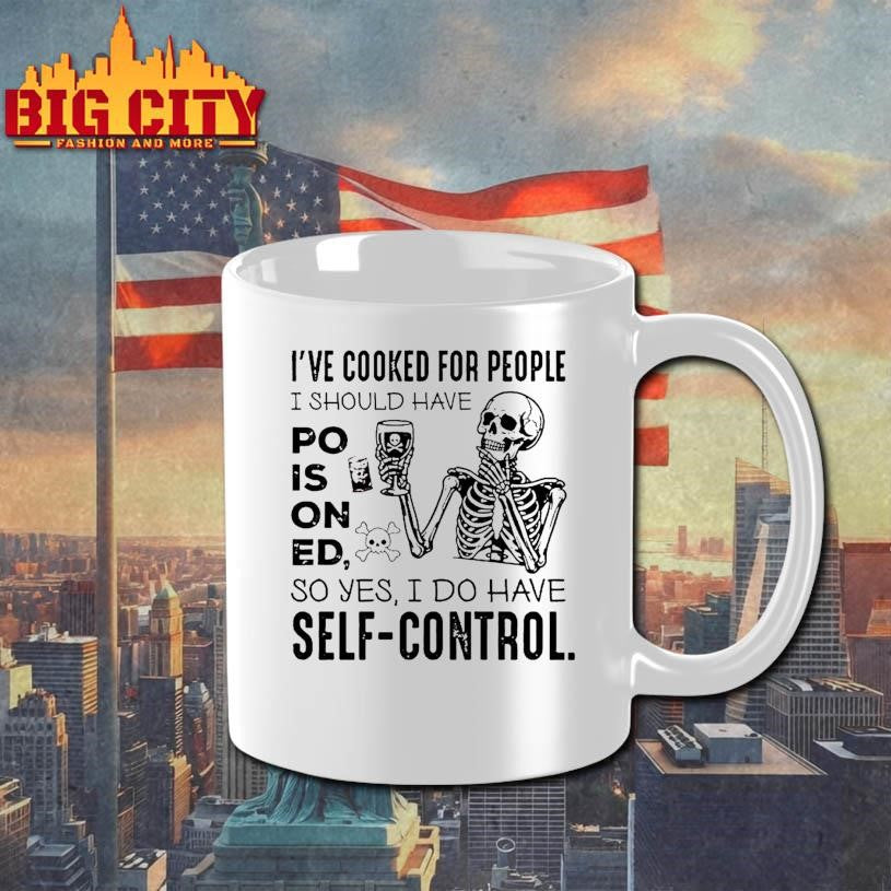 Ive Cooked For People I Should Have Poisoned So Yes I Do Have Self Control Shirt