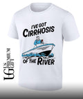 I’ve Got Cirrhosis Of The River shirt