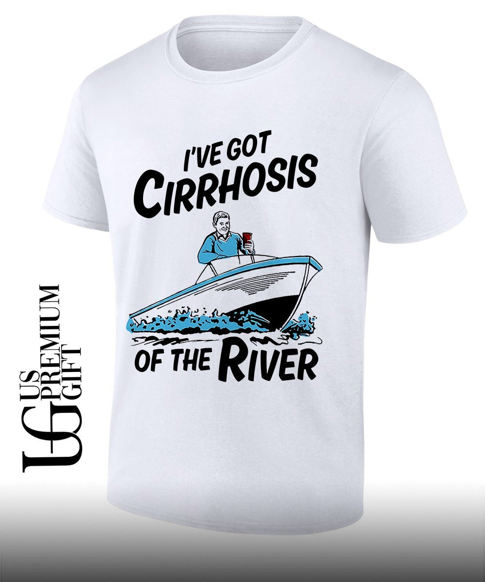 I’ve Got Cirrhosis Of The River shirt