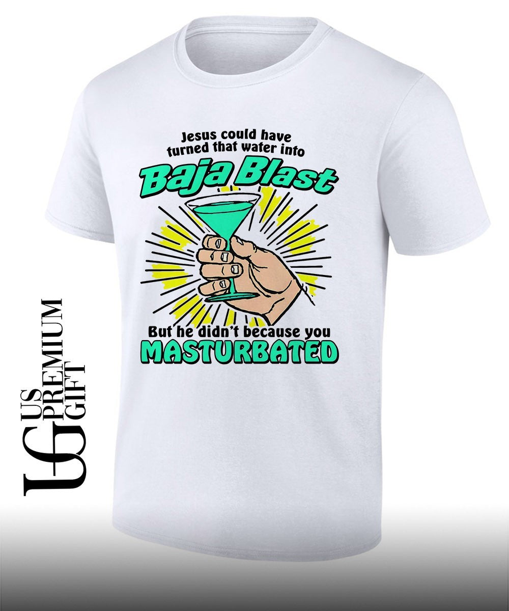 Jesus could have turned that water into soda but he didn’t because you masturbated T-shirt