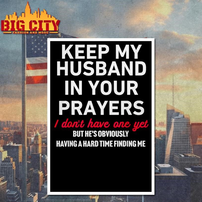 Keep My Husband In Your Prayers I Don t Have One Yet Shirt