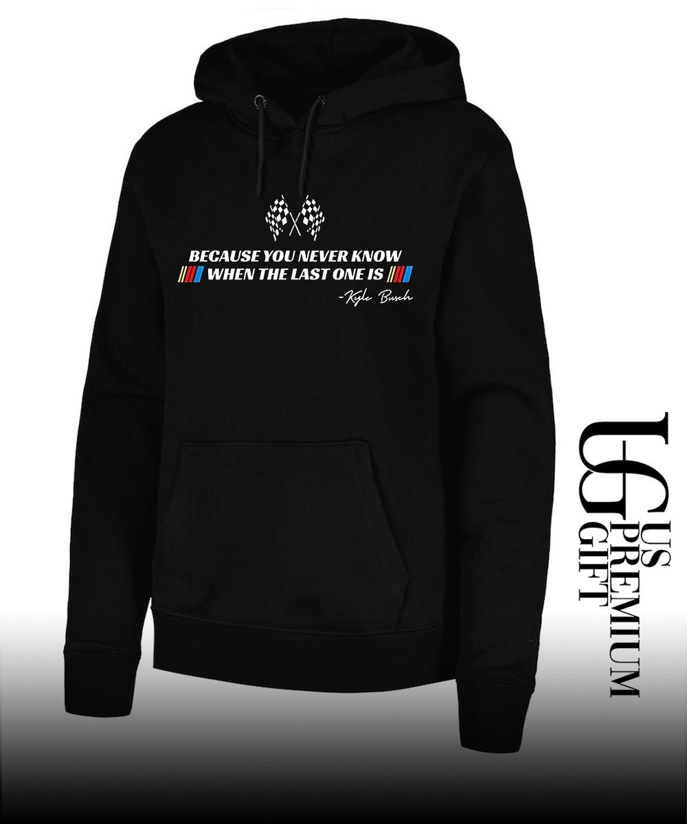 Kyle Busch because you never know when the last one is signature shirt