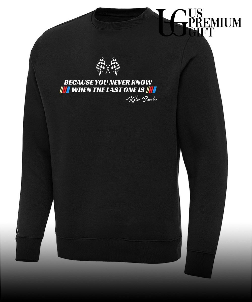 Kyle Busch because you never know when the last one is signature shirt