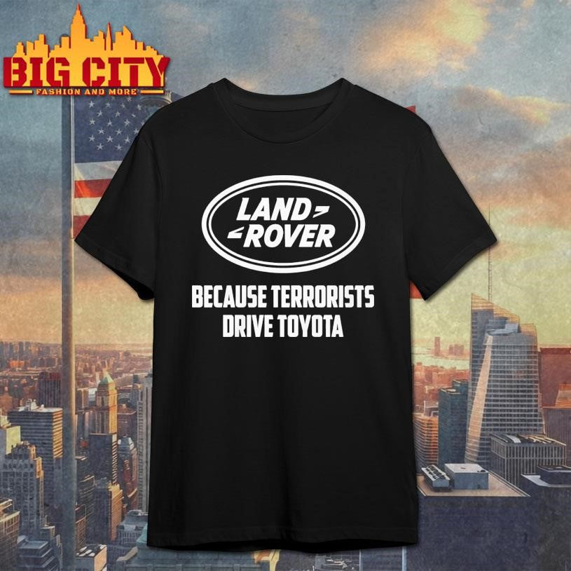 Land Rover Because Terrorists Drive Toyota Shirt