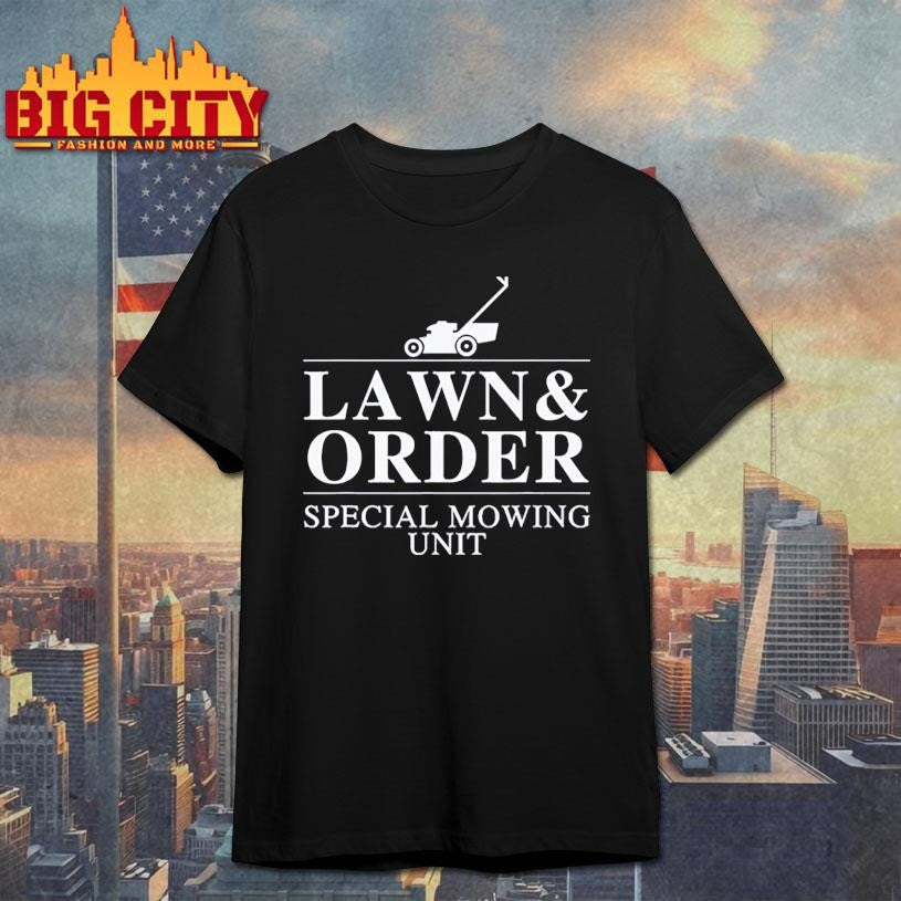 Lawn &amp; order special mowing unit funny dad joke Shirt