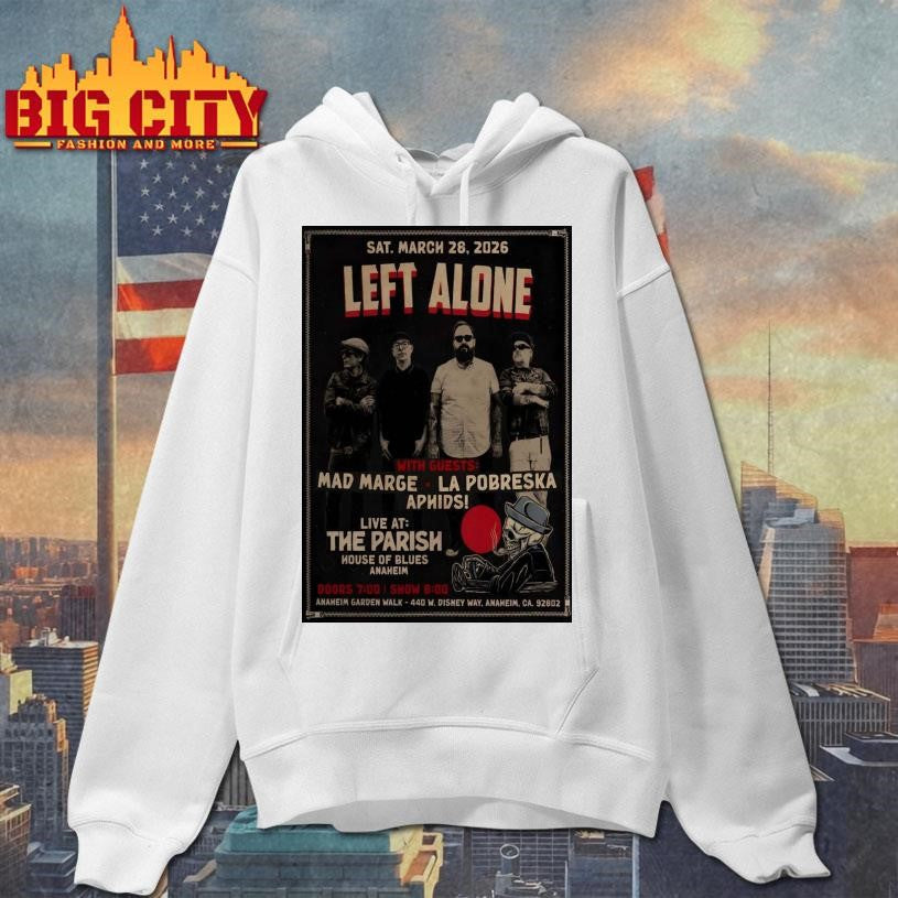 Left Alone 3.28.2026 Anaheim CA Poster Shirt