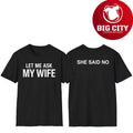 Let Me Ask My Wife She Said No Two Sided Shirt