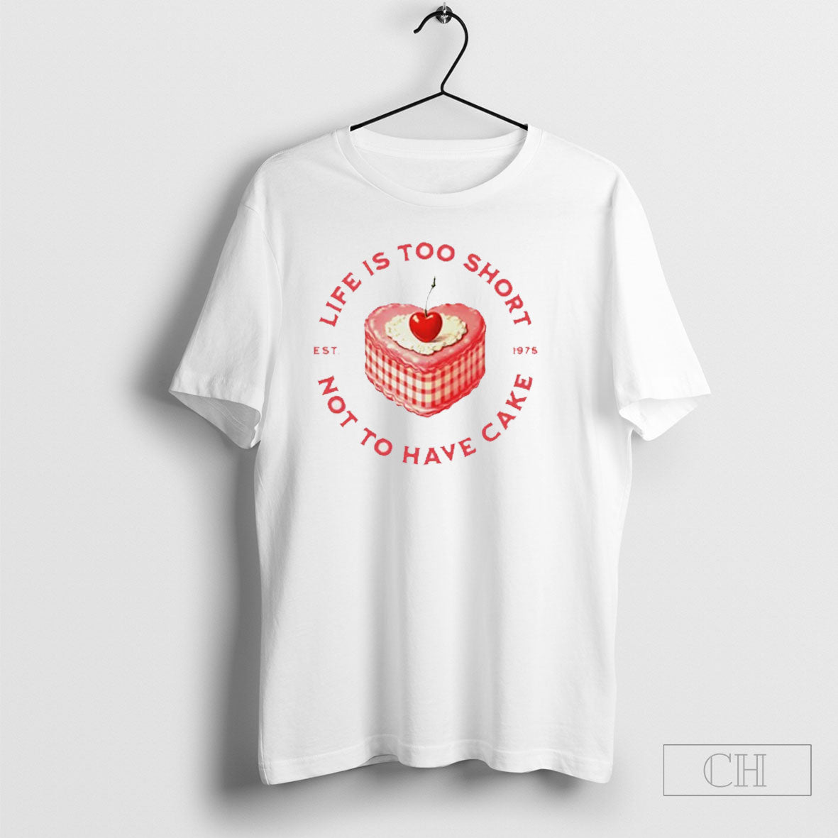 Life Is Too Short Not To Have Cake Shirt Tee