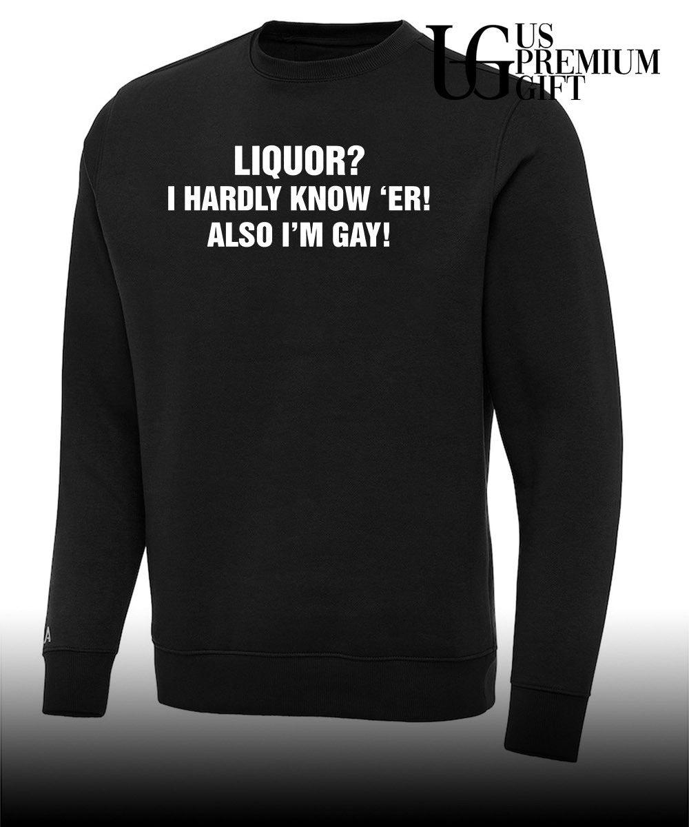 Liquor I hardly know ‘er also I’m gay T-shirt