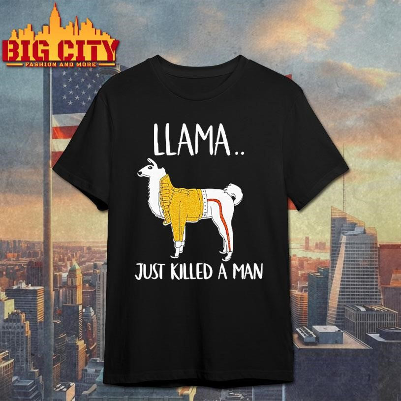 Llama Just Killed A Man Funny Shirt
