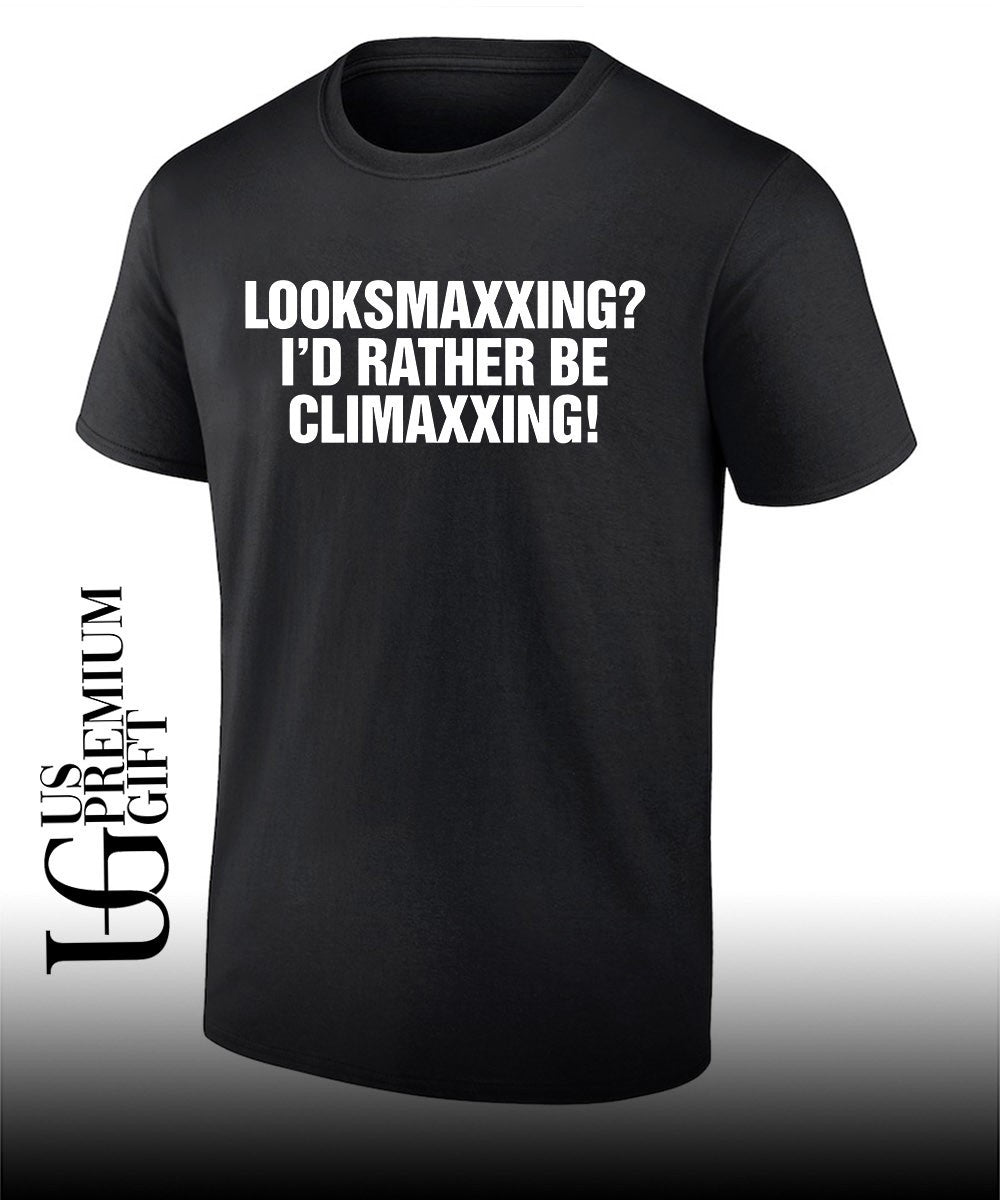 Looksmaxxing I’d rather be Climaxxing T-shirt