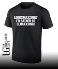 Looksmaxxing I’d rather be Climaxxing T-shirt