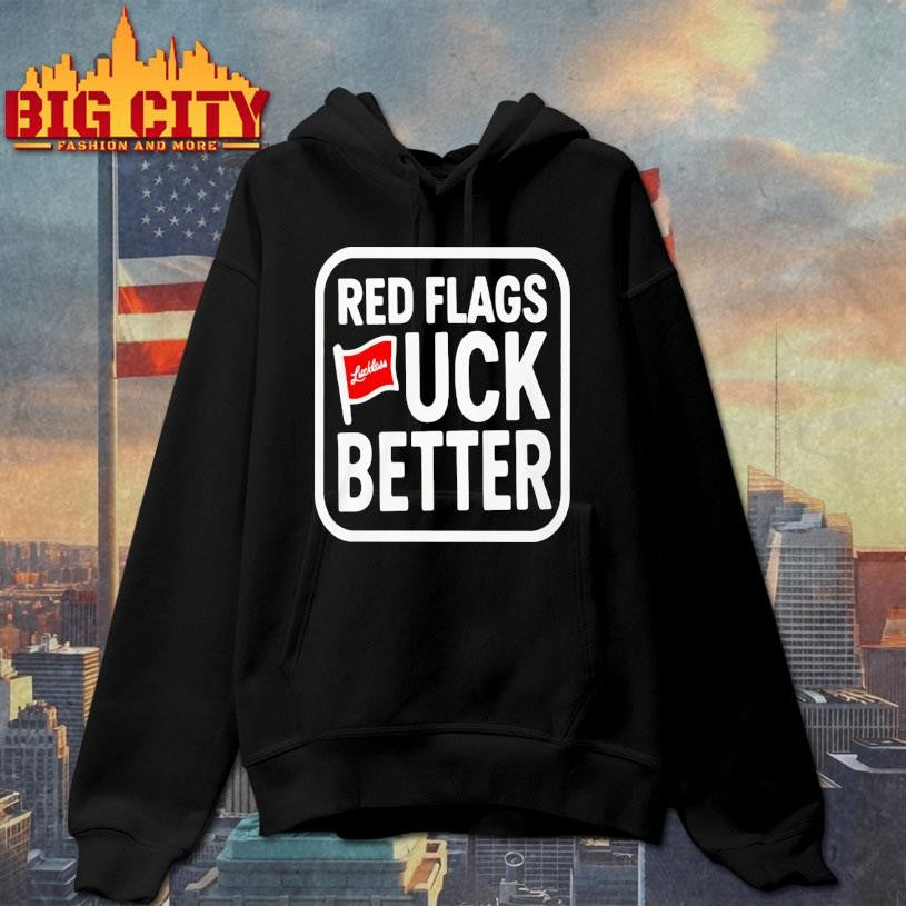 Luckless Red Flags Fuck Better Shirt