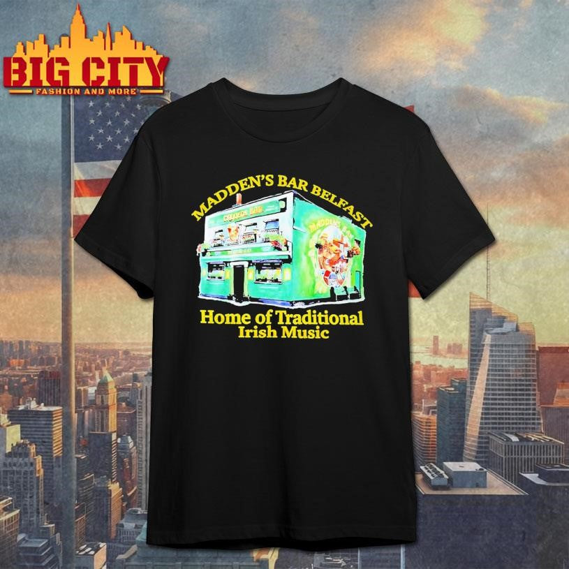Maddens Bar Belfast Home Of Traditional Irish Music shirt