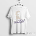 Make Him A Sandwich T Shirts