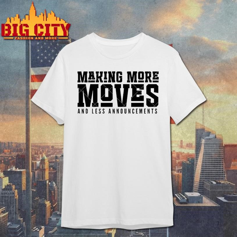 Making More Moves and Less Announcements Shirt