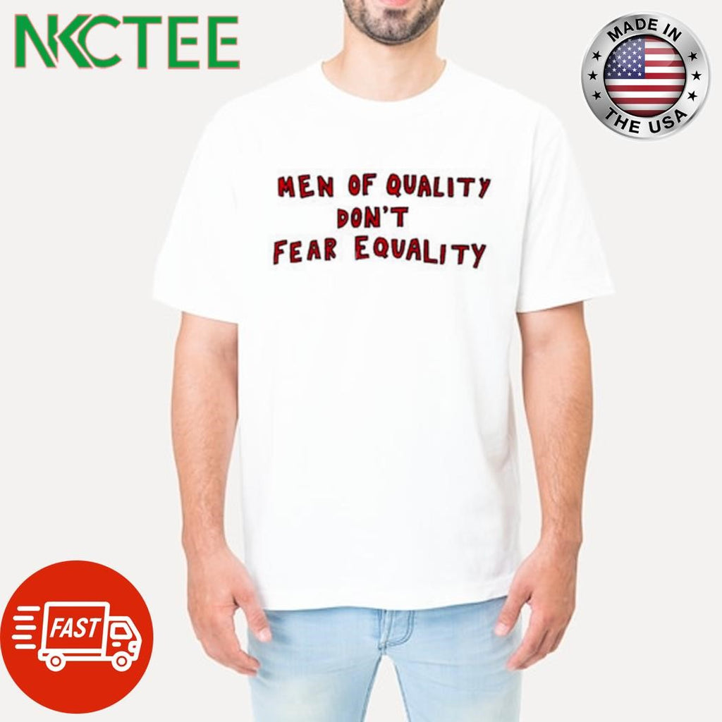 Men of quality don’t fear equality shirt