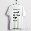 Mental Health Begins With Men T Shirts