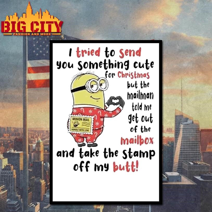 Minion I Tried To Send You Something Cute For Christmas The Mailman Told Me To Get Out Of The Mailbox And Take The Stamp Off My Butt shirt