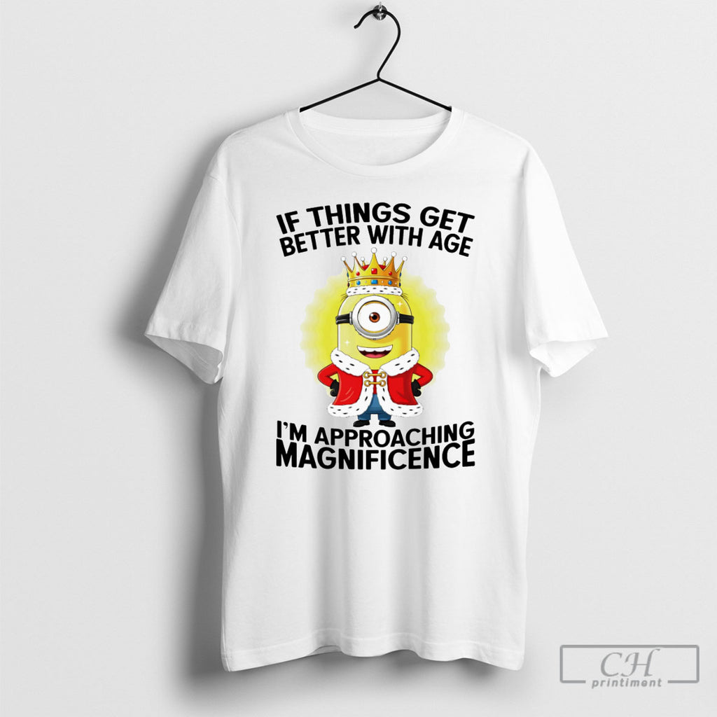 Minion If Things Get Better With Age Im Approaching Magnificent Shirt Tee
