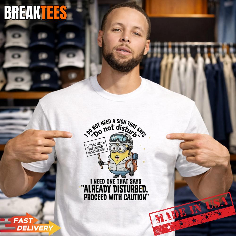 Minions I Do Not Need A Sign That Says Do Not Disturb I Need One That Say T-Shirt